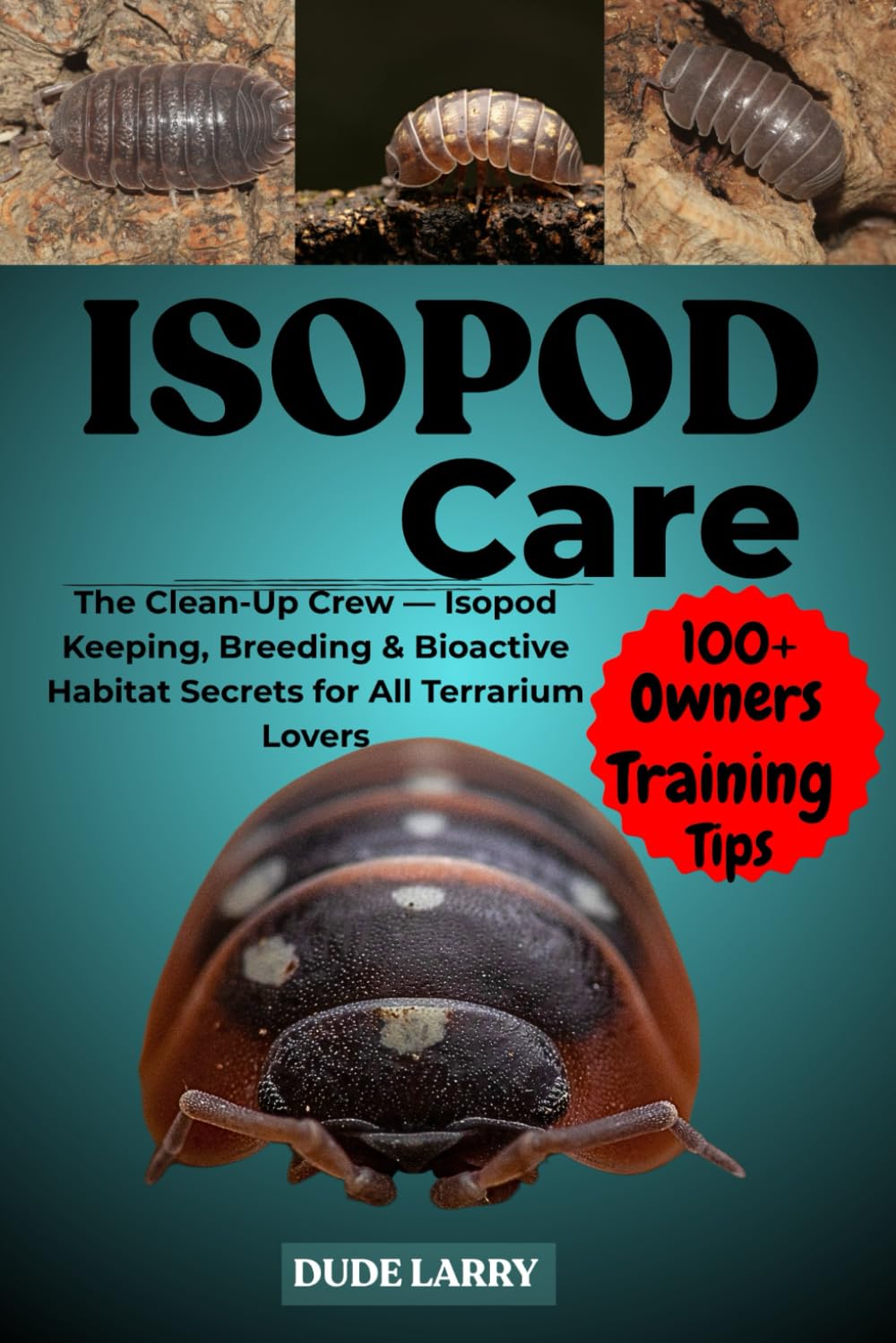 ISOPOD CARE: The Clean-Up Crew — Isopod Keeping, Breeding & Bioactive Habitat Secrets for All Terrarium Lovers