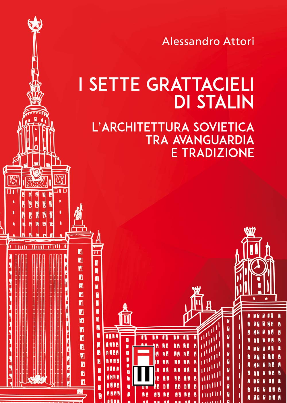 I Sette Grattacieli Di Stalin. L'architettura Sovietica Tra Avanguardia E Tradizione - 4