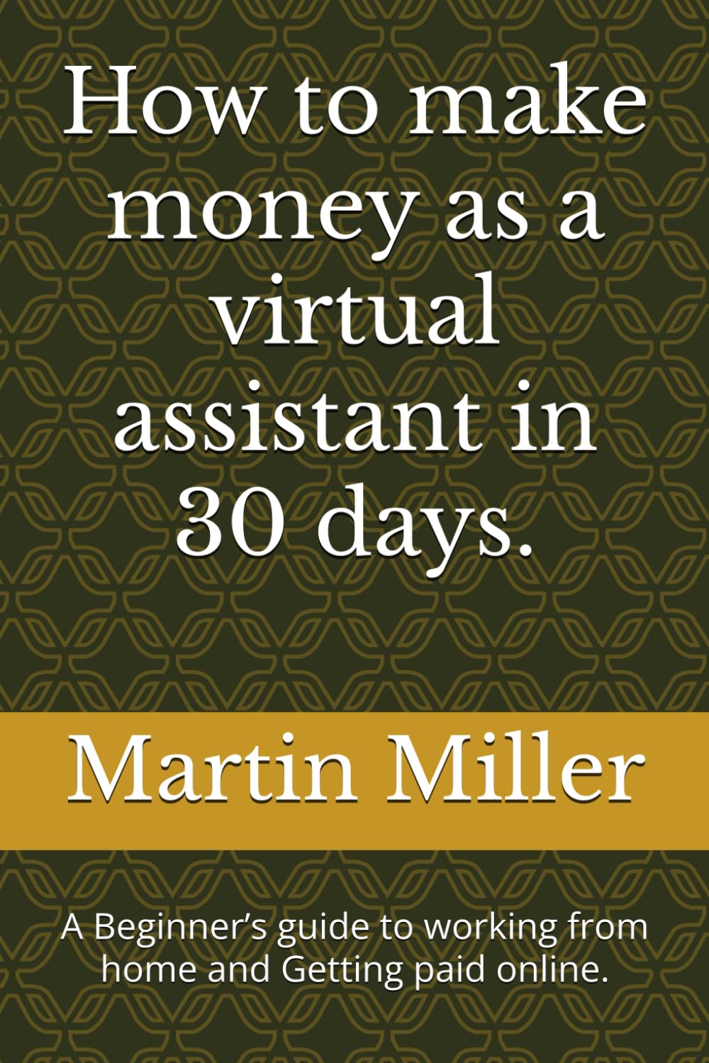 How to make money as a virtual assistant in 30 days.: A Beginner’s guide to working from home and Getting paid online.