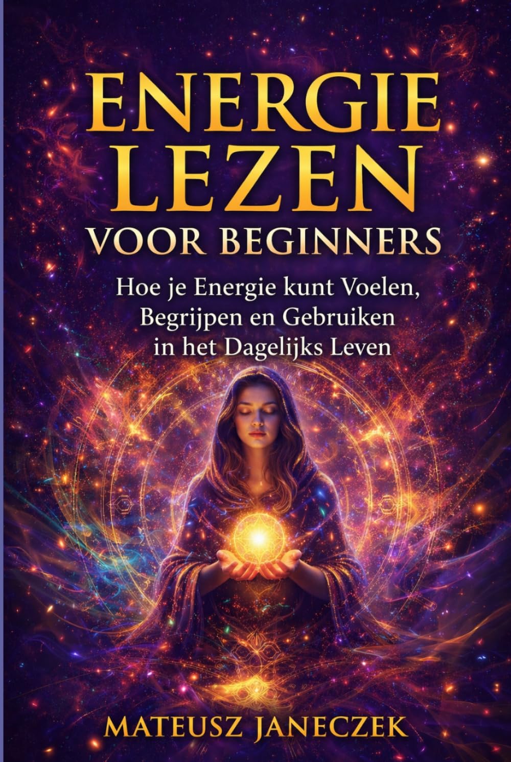 Energie Lezen voor Beginners – Hoe je Energie kunt Voelen, Begrijpen en Gebruiken in het Dagelijks Leven