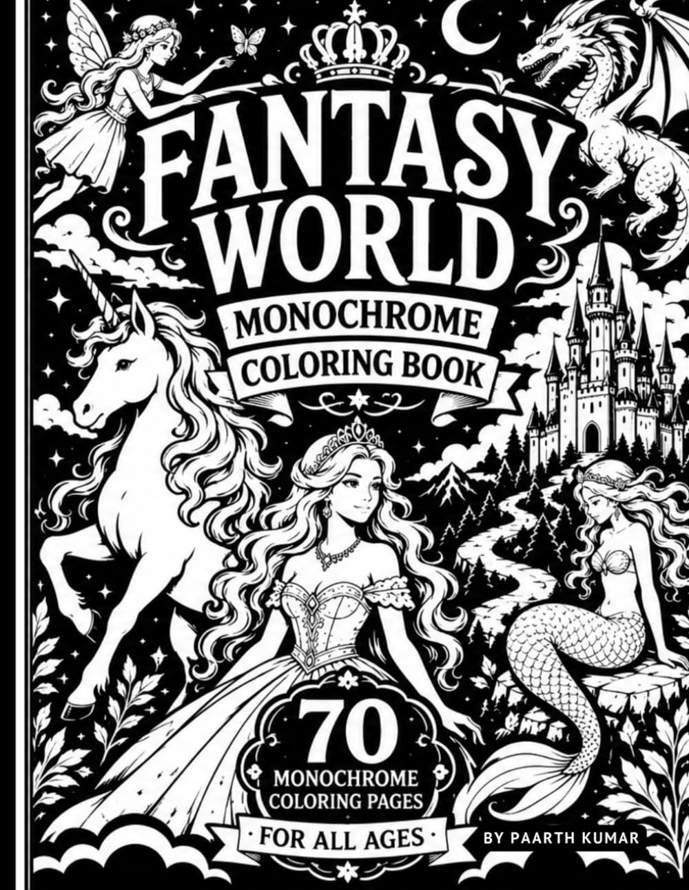 Fantasy World Monochrome Coloring Book for All Ages: 70 Magical Unicorns, Dragons, Fairies, Mermaids, Princesses & Fantasy Creatures Designs | Bold ... Art for Relaxation For Adults Teens and Kids.