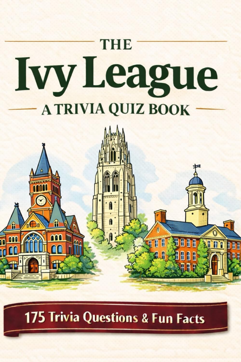 THE IVY LEAGUE - A Trivia Quiz Book: 175 Trivia Questions & Fun Facts