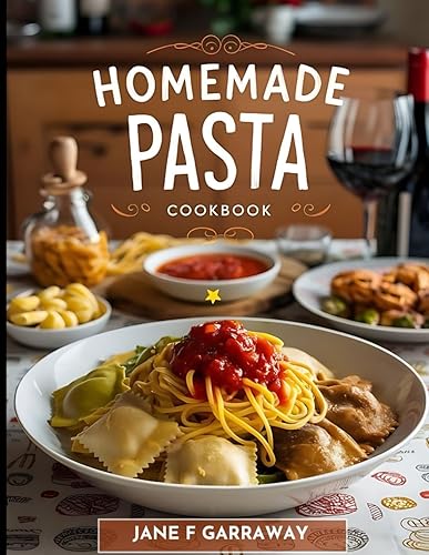 The Homemade Pasta Cookbook: Unlock the Art of Mastering Fresh Pasta Making With Recipes for Various Doughs, Shapes, and Many More to Enjoy In The Comfort of Your Home