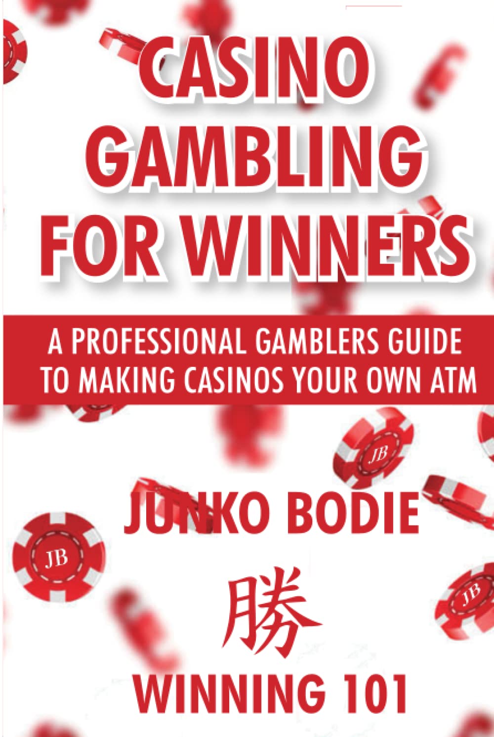 Casino Gambling For Winners: A Professional Gamblers Guide To Making Casinos Your Own ATM