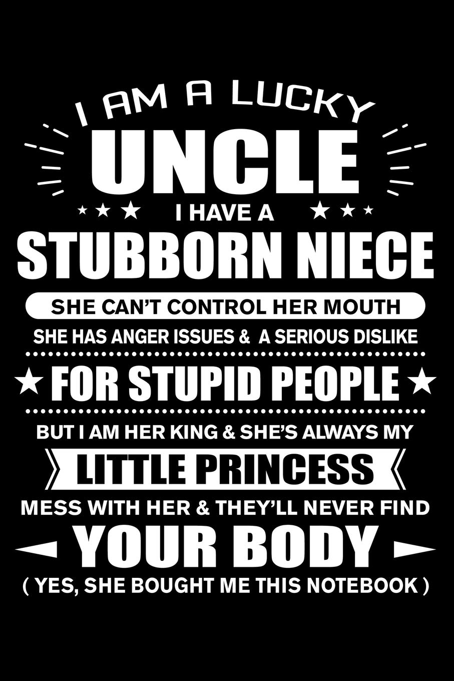 I am a Lucky Uncle of Stubborn Niece Little Princess: Funny Uncle Quotes Gift From His Niece Mess with Her They'll Never Find Your Body And Yes She ... Blank Lined Travel Journal to Write in Ideas