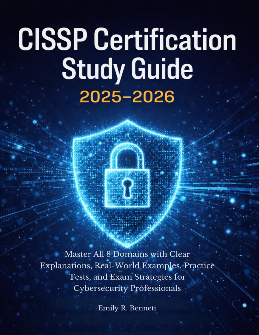 CISSP Certification Study Guide 2026–2027: Master All 8 Domains with Clear Explanations, Real-World Examples, Practice Tests, and Exam Strategies for Cybersecurity Professionals