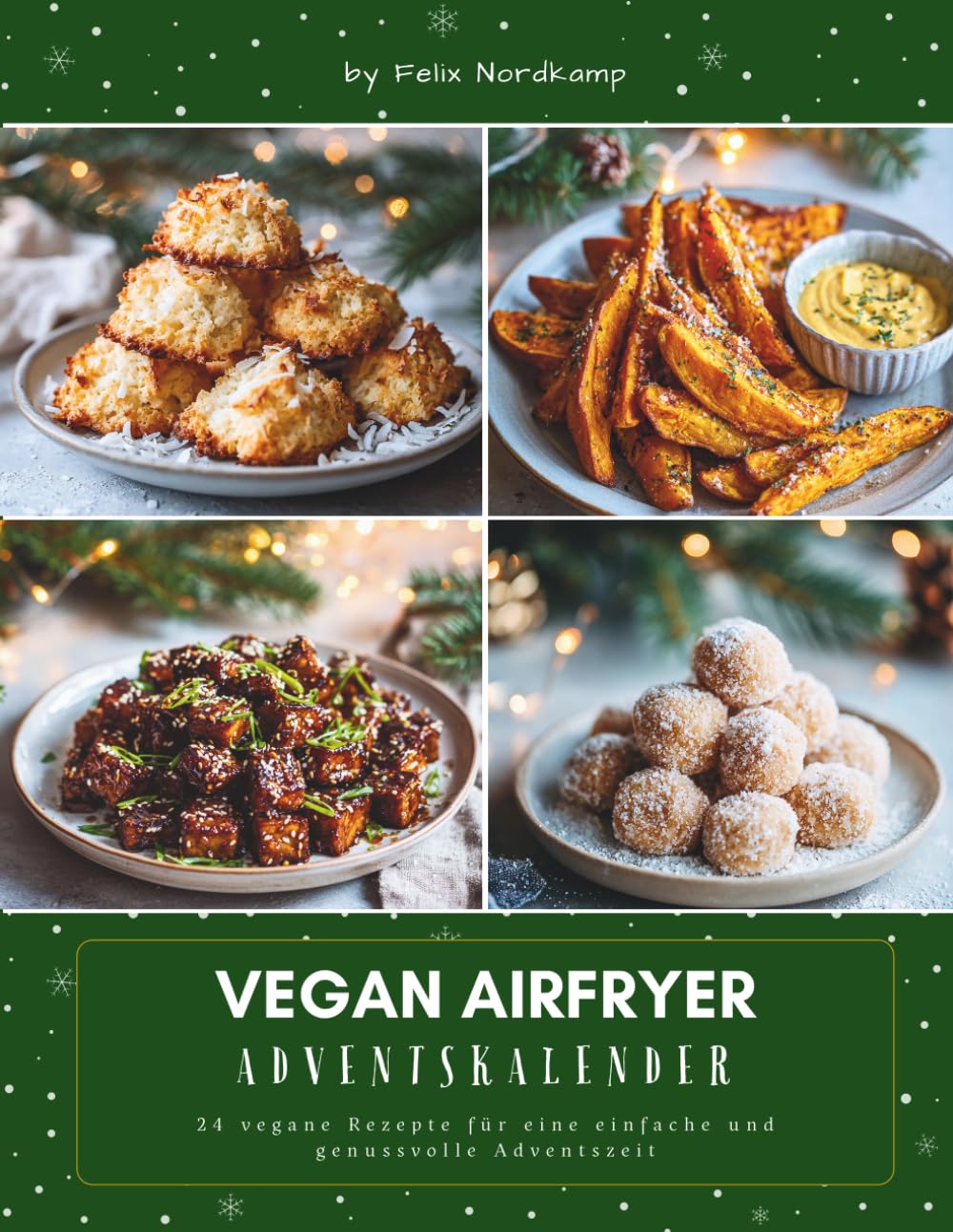 Vegan Airfryer Adventskalender: Das Adventskalender Kochbuch für knusprige Genussmomente – vegane Airfryer-Rezepte, einfache Wohlfühlküche & kreative Ideen für die Weihnachtszeit