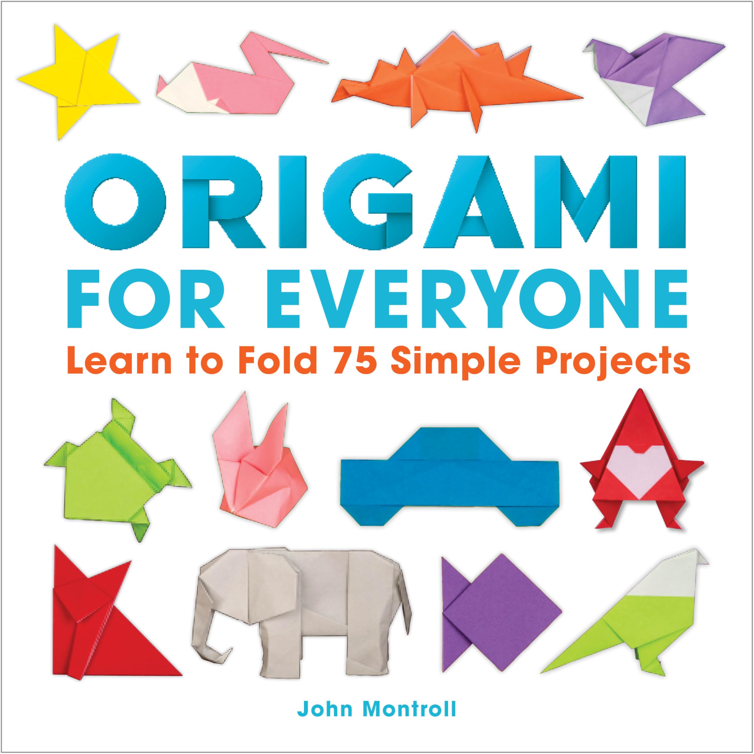 Origami for Everyone: Learn to Fold 75 Simple Projects