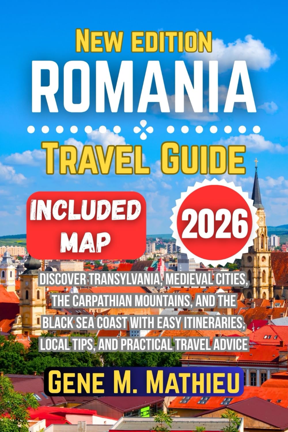 Romania Travel Guide 2026: Discover Transylvania, Medieval Cities, the Carpathian Mountains, and the Black Sea Coast with Easy Itineraries, Local Tips, and Practical Travel Advice