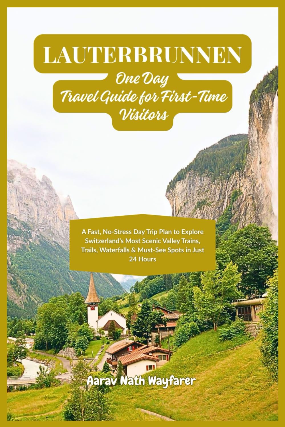 Lauterbrunnen One Day Travel Guide for First-Time Visitors: A Fast, No-Stress Day Trip Plan to Explore Switzerland’s Most Scenic Valley Trains, Trails, Waterfalls & Must-See Spots in Just 24 Hours