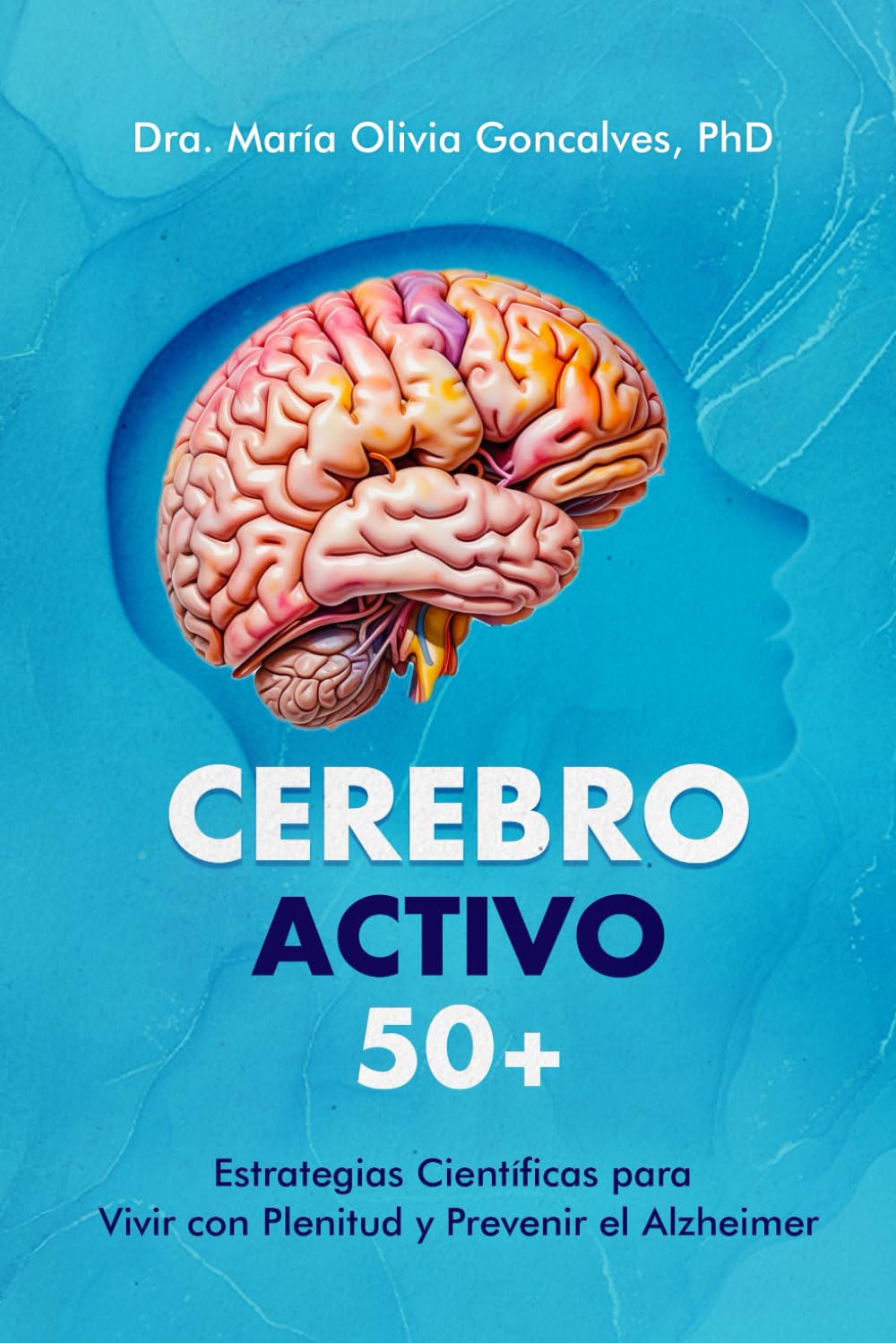 Cerebro Activo 50+: Estrategias Científicas para Vivir con Plenitud y Prevenir el Alzheimer (Spanish Edition)