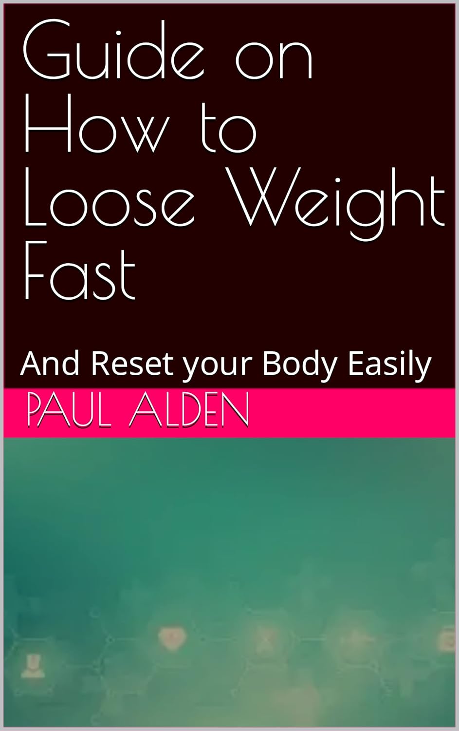 Guide on How to Loose Weight Fast And Reset your Body Easily Kindle