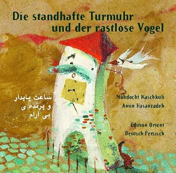 Die standhafte Turmuhr und der rastlose Vogel: Ein modernes Märchen aus dem Iran