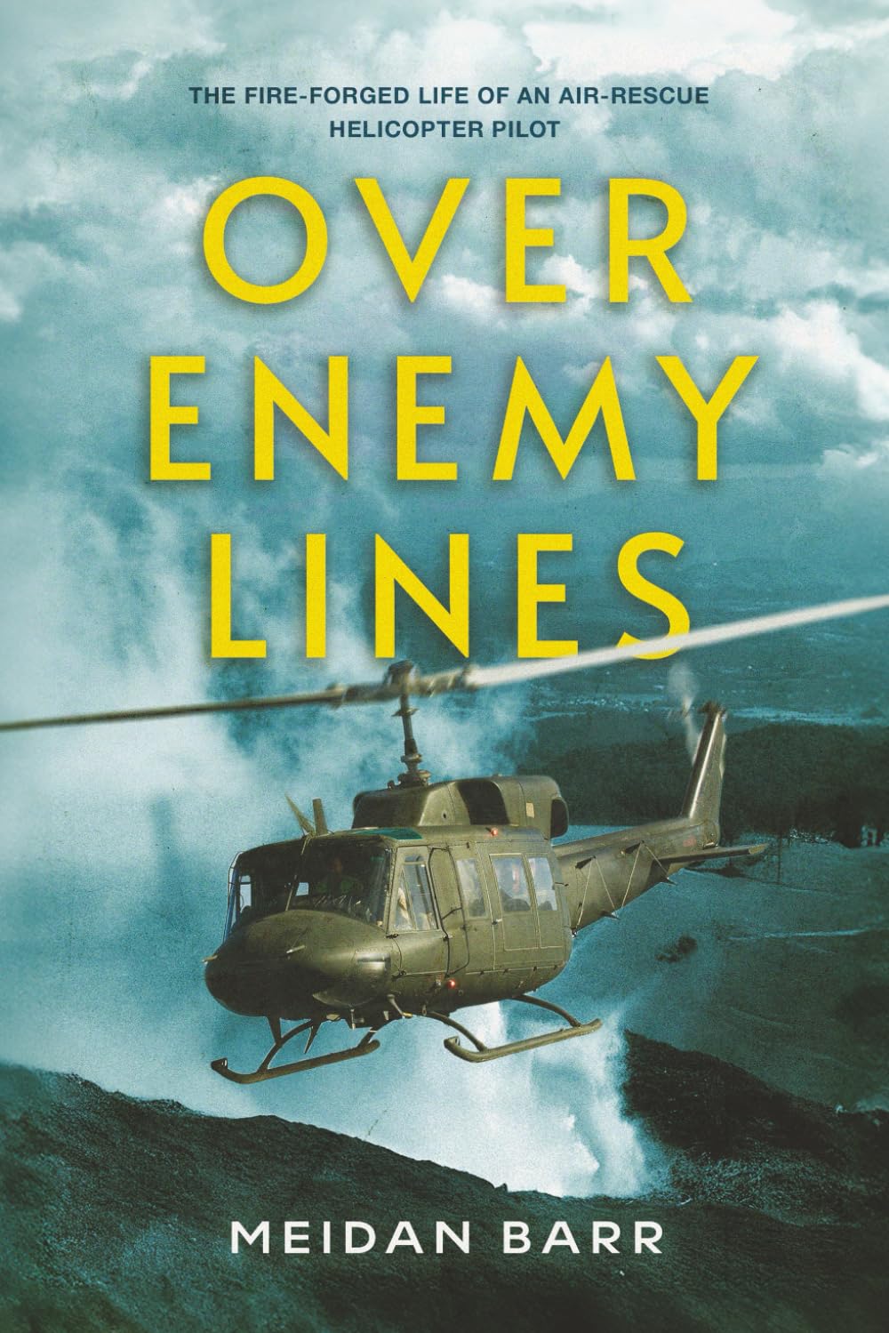 Over Enemy Lines: The Fire-Forged Life of an Air-Rescue Helicopter Pilot