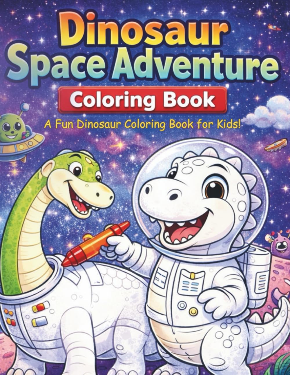 Cosmic Space Dinosaur Coloring Adventure: 35 Fun Outer Space Dino and Alien Designs for Kids – Coloring Book (Dinosaur Adventures Coloring Book Series)