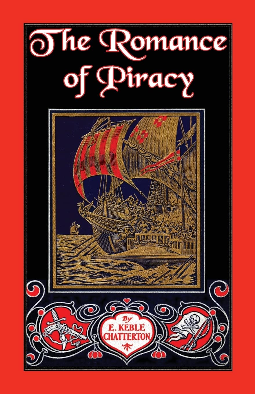 The Romance of Piracy: The story of the adventures, fights, and deeds of daring of pirates,: The Story of the Adventures, Fights, and Deeds of Daring ... and Buccaneers from the Earliest Tim