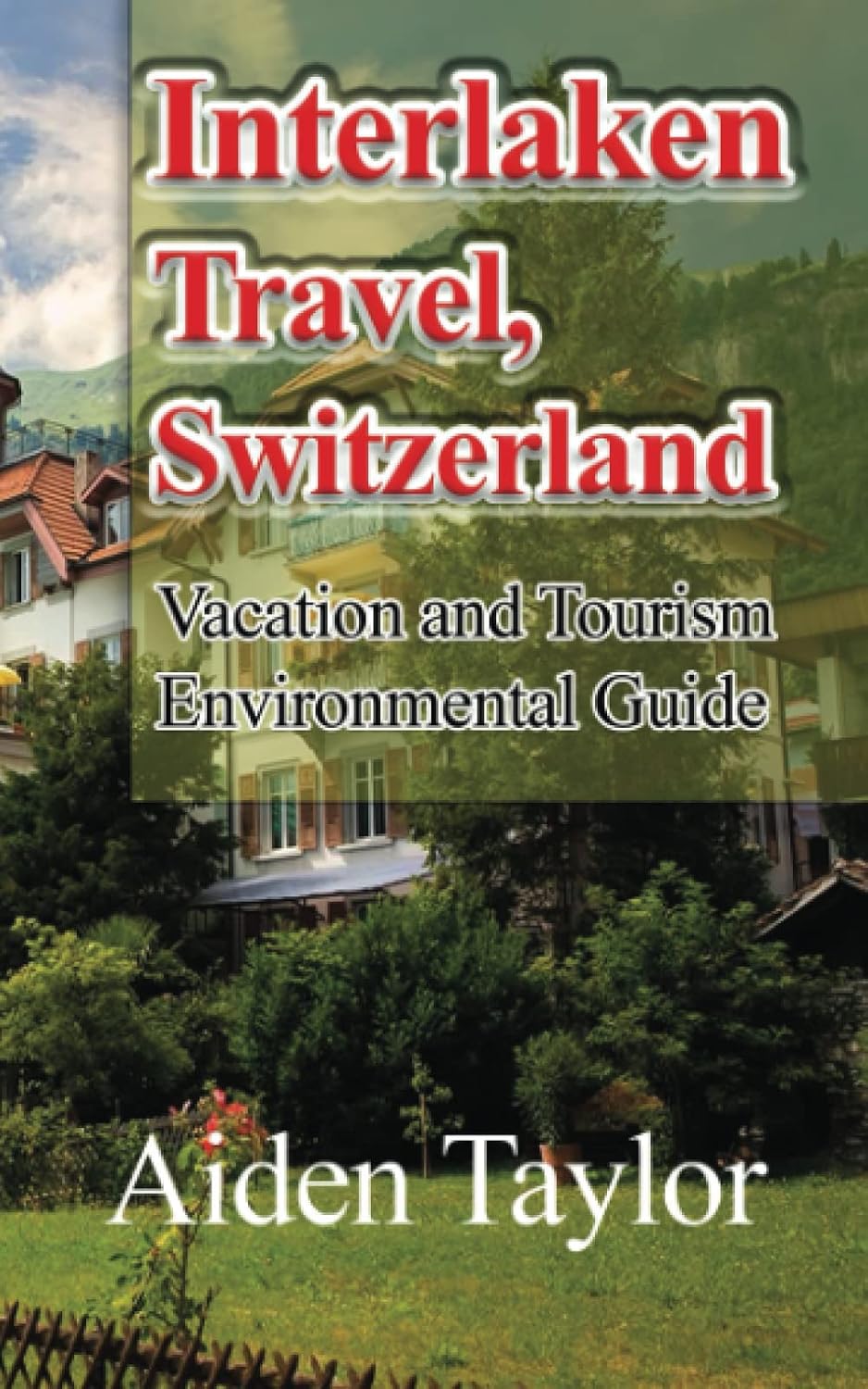 Interlaken Travel, Switzerland: Vacation and Tourism Environmental Guide