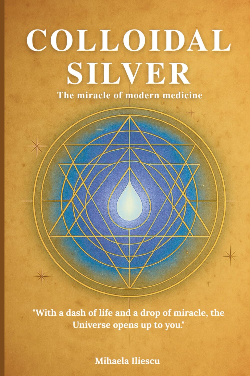 Colloidal Silver - The Miracle of Modern Medicine: Nanotechnology, holistic health and the healing power of nature