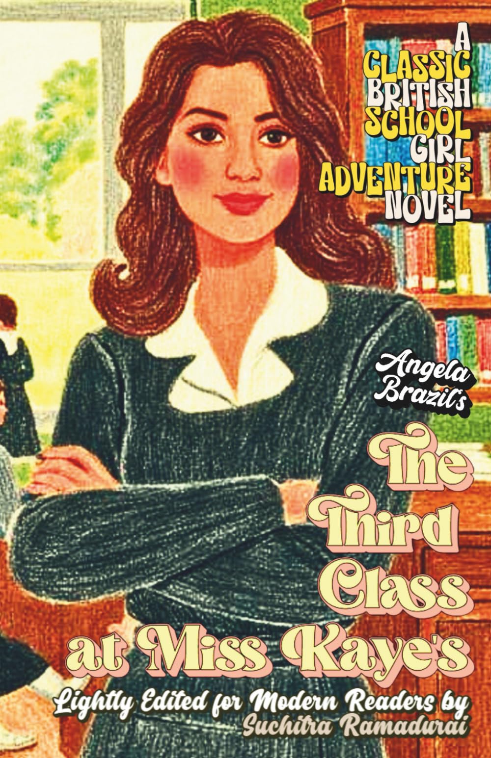 'THE THIRD CLASS AT MISS KAYE'S' by Angela Brazil; Lightly Edited for Modern Readers by Suchitra Ramadurai; Fresh Illustrations; Paperback Edition; ... Novel (Classic Schoolgirl Adventure Novels)