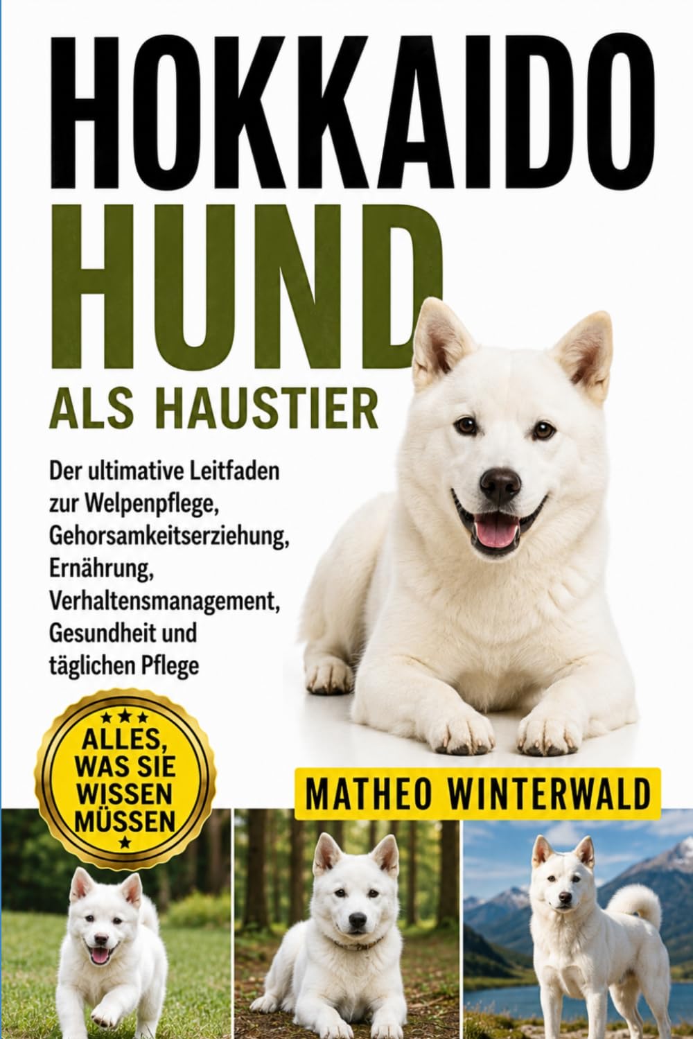 HOKKAIDO-HUND ALS HAUSTIER: Der ultimative Leitfaden zur Welpenpflege, Gehorsamkeitserziehung, Ernährung, Verhaltensmanagement, Gesundheit und täglichen Pflege