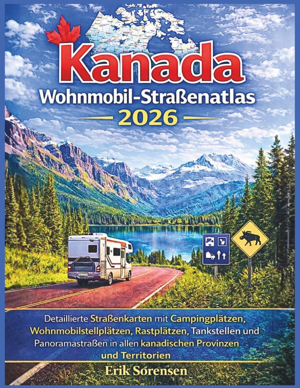 Kanada Wohnmobil-Straßenatlas 2026: Detaillierte Straßenkarten mit Campingplätzen, Wohnmobilstellplätzen, Rastplätzen, Tankstellen und Panoramastraßen ... (The Explorer's Complete Atlas Series)