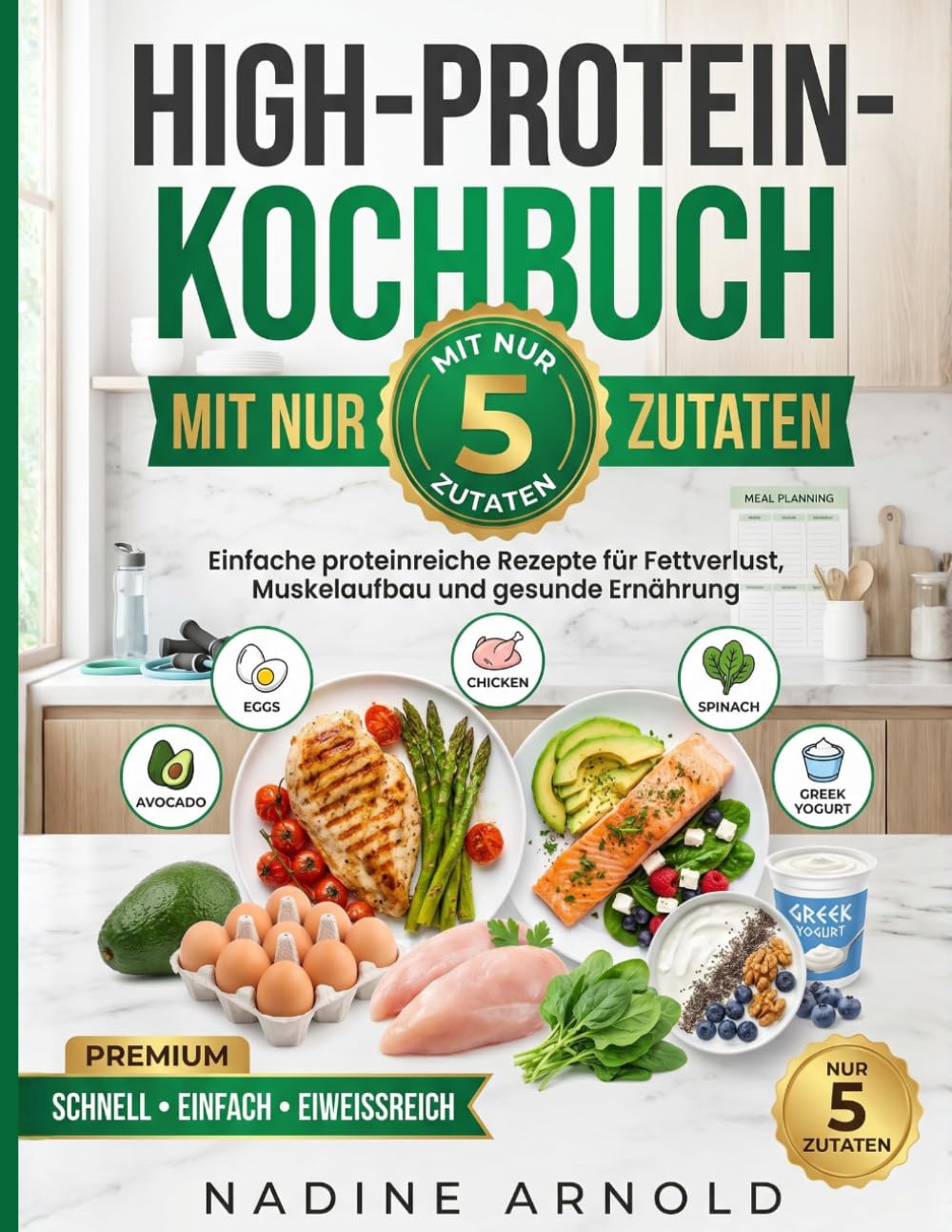 High-Protein-Kochbuch zum Abnehmen mit nur 5 Zutaten: Einfache proteinreiche Rezepte für Fettverlust, Muskelaufbau und gesunde Ernährung