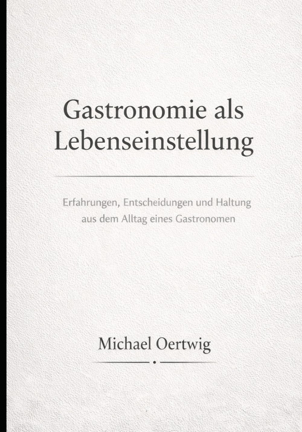 Gastronomie als Lebenseinstellung: Erfahrungen, Entscheidungen und Haltung aus dem Leben eines Gastronomen
