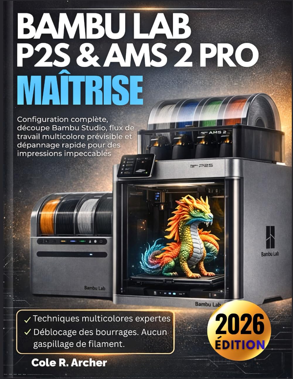 BAMBU LAB P2S & AMS 2 PRO MAÎTRISE: Configuration complète, découpe Bambu Studio, flux de travail multicolore prévisible et dépannage rapide pour des impressions impeccables