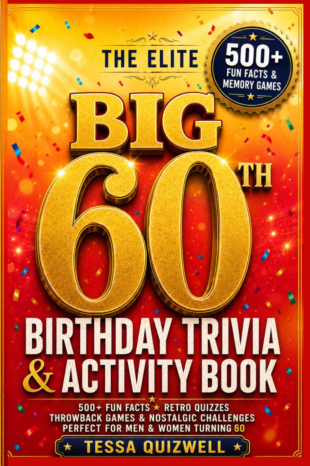 THE ELITE BIG 60TH BIRTHDAY TRIVIA & ACTIVITY BOOK: 500+ Fun Facts, Retro Quizzes, Throwback Facts, Memory Games & Nostalgic Challenges for Men and Women Turning 60.