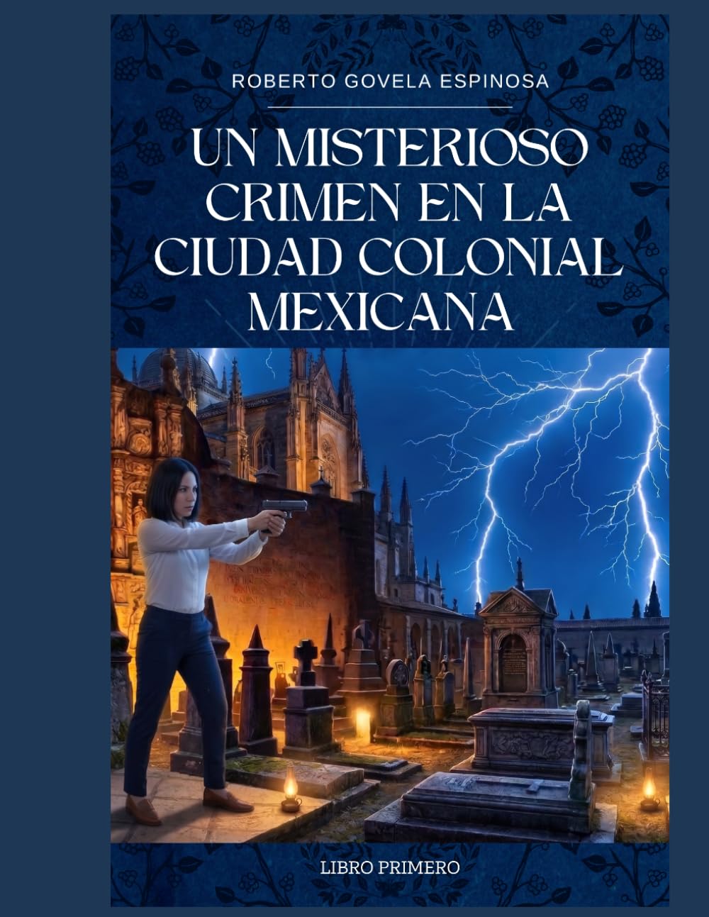 COLECCIÓN DE LOS MISTERIOS DE LA CIUDAD COLONIAL MEXICANA: LIBRO PRIMERO UN MISTERIOSO CRIMEN EN LA MARAVILLOSA, MUY NOBLE Y lEAL CIUDAD DE SANTA FE DE REAL DE MINAS