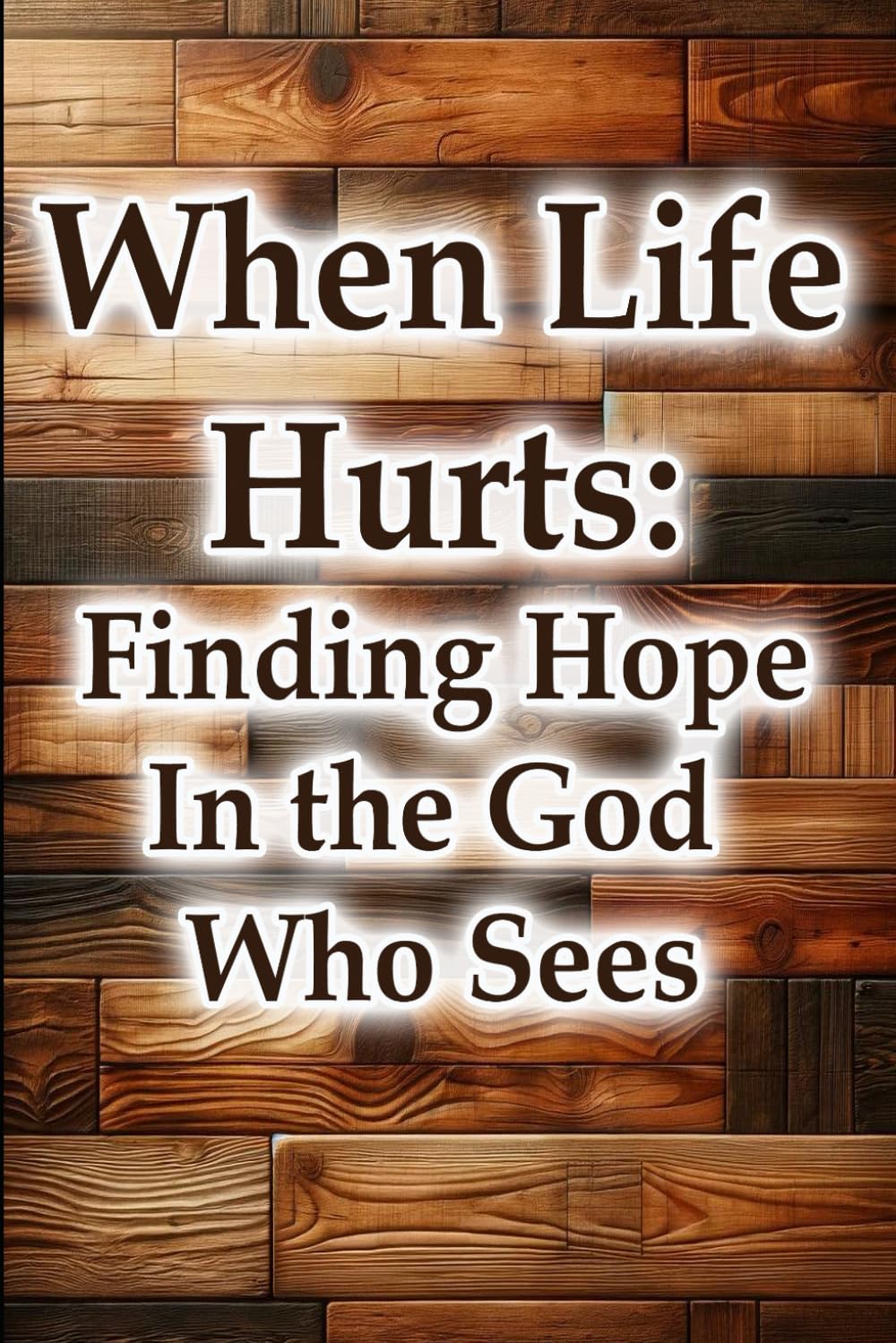When Life Hurts: Finding Hope in the God Who Sees