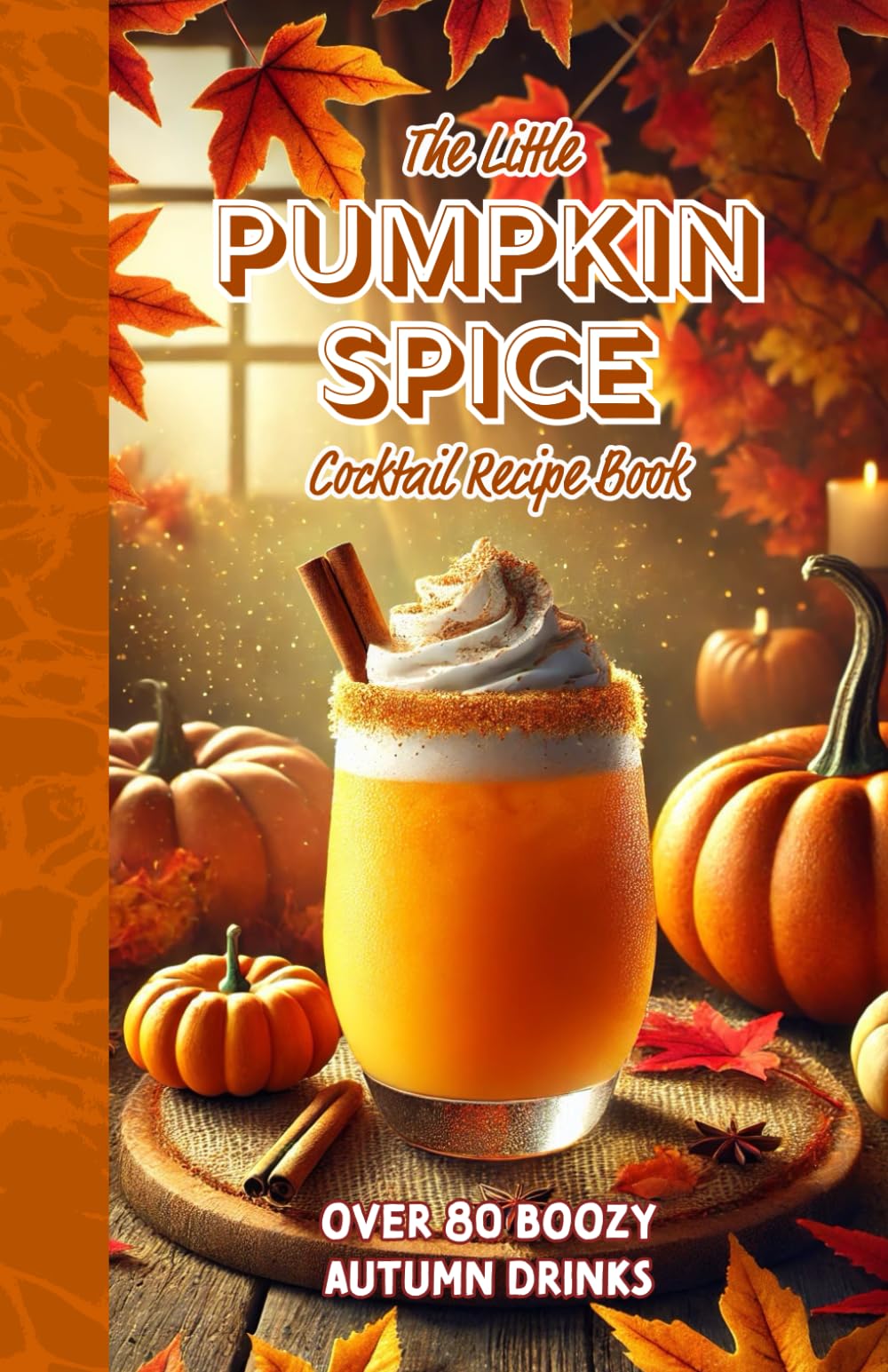 The Little Pumpkin Spice Cocktail Recipe Book: Over 80 Boozy Autumn Drinks