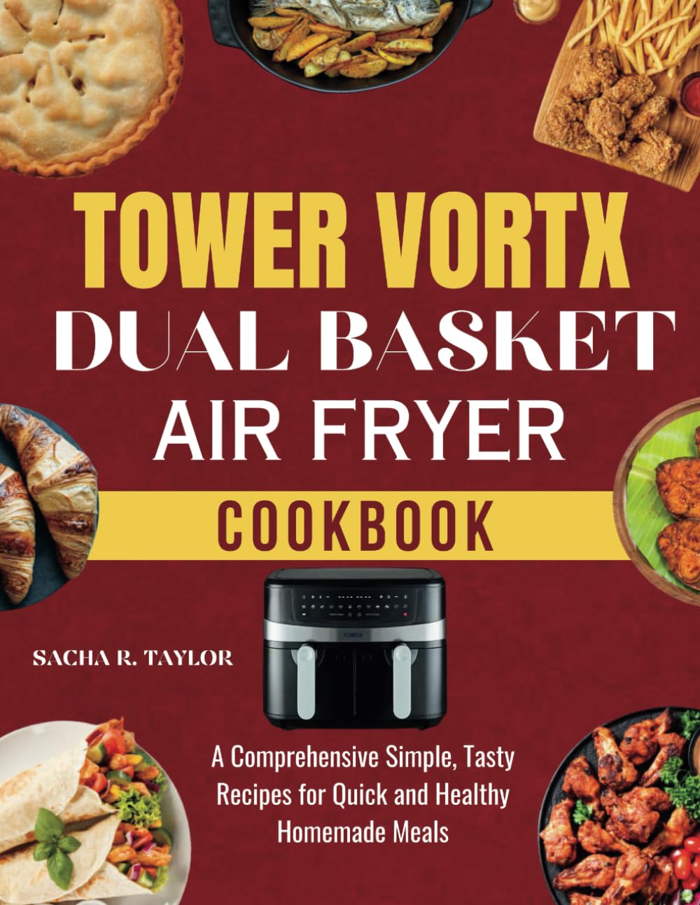 Tower Vortx Dual Basket Air Fryer cookbook: A Comprehensive Simple, Tasty Recipes for Quick and Healthy Homemade Meals