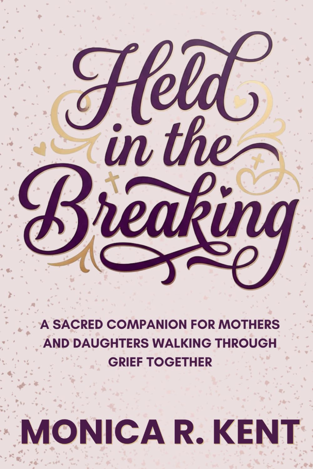 Held in the Breaking: A Sacred Companion for Mothers and Daughters Walking Through Grief Together (The Mother Daughter Restoration Series)