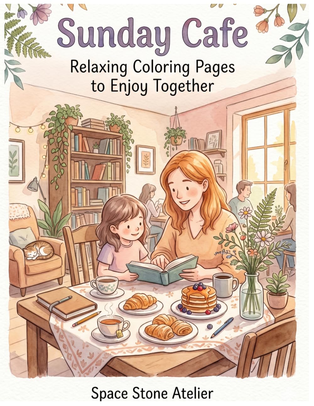 Sunday Cafe: Relaxing Coloring Pages to Enjoy Together: Cozy Food, Cute Cafes, Sweet Treats & Stress Relief Coloring Book for Adults and Teens