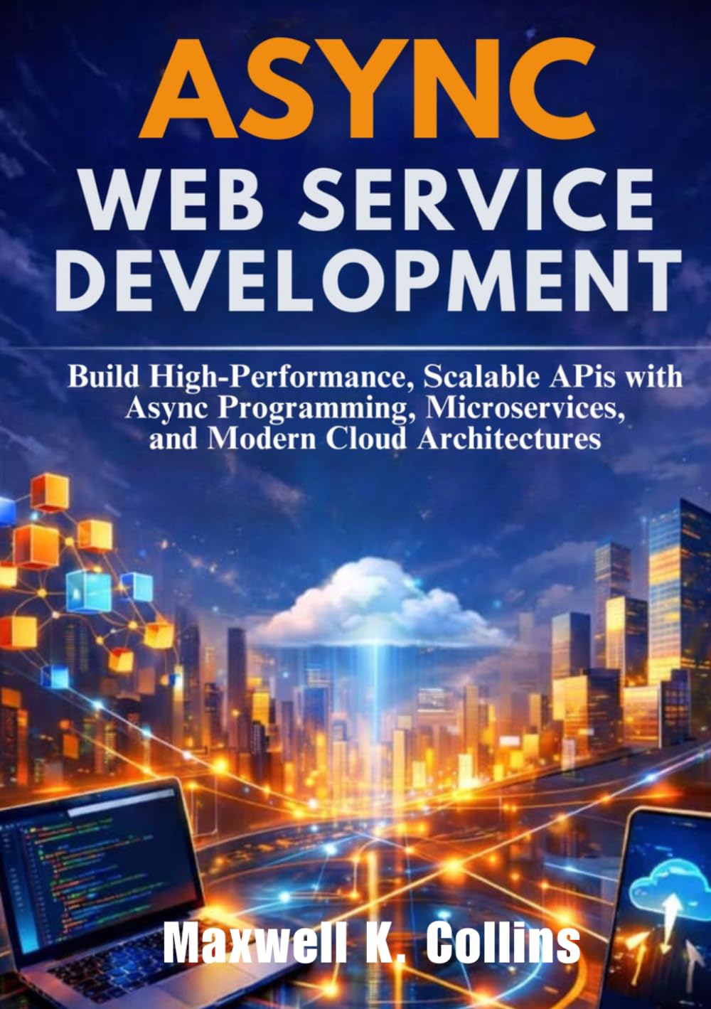 Async Web Service Development: Build High-Performance, Scalable APIs with Async Programming, Microservices, and Modern Cloud Architectures