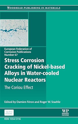 Stress Corrosion Cracking of Nickel Based Alloys in Water-cooled Nuclear Reactors: The Coriou Effect (Volume 67) (European Federation of Corrosion (EFC) Series, Volume 67)