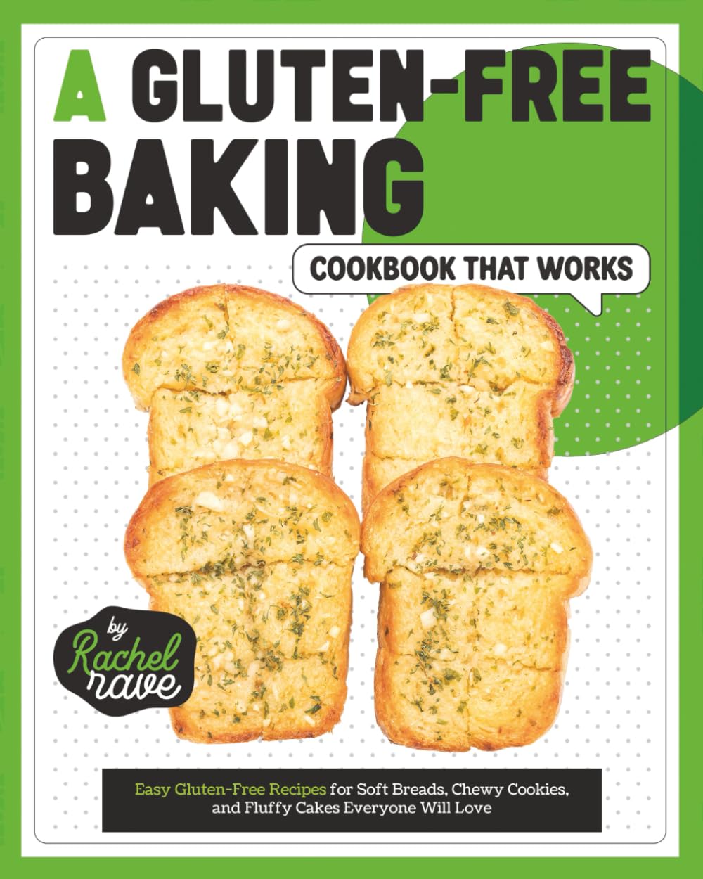 A Gluten-Free Baking Cookbook That Works: Easy Gluten-Free Recipes for Soft Breads, Chewy Cookies, and Fluffy Cakes Everyone Will Love