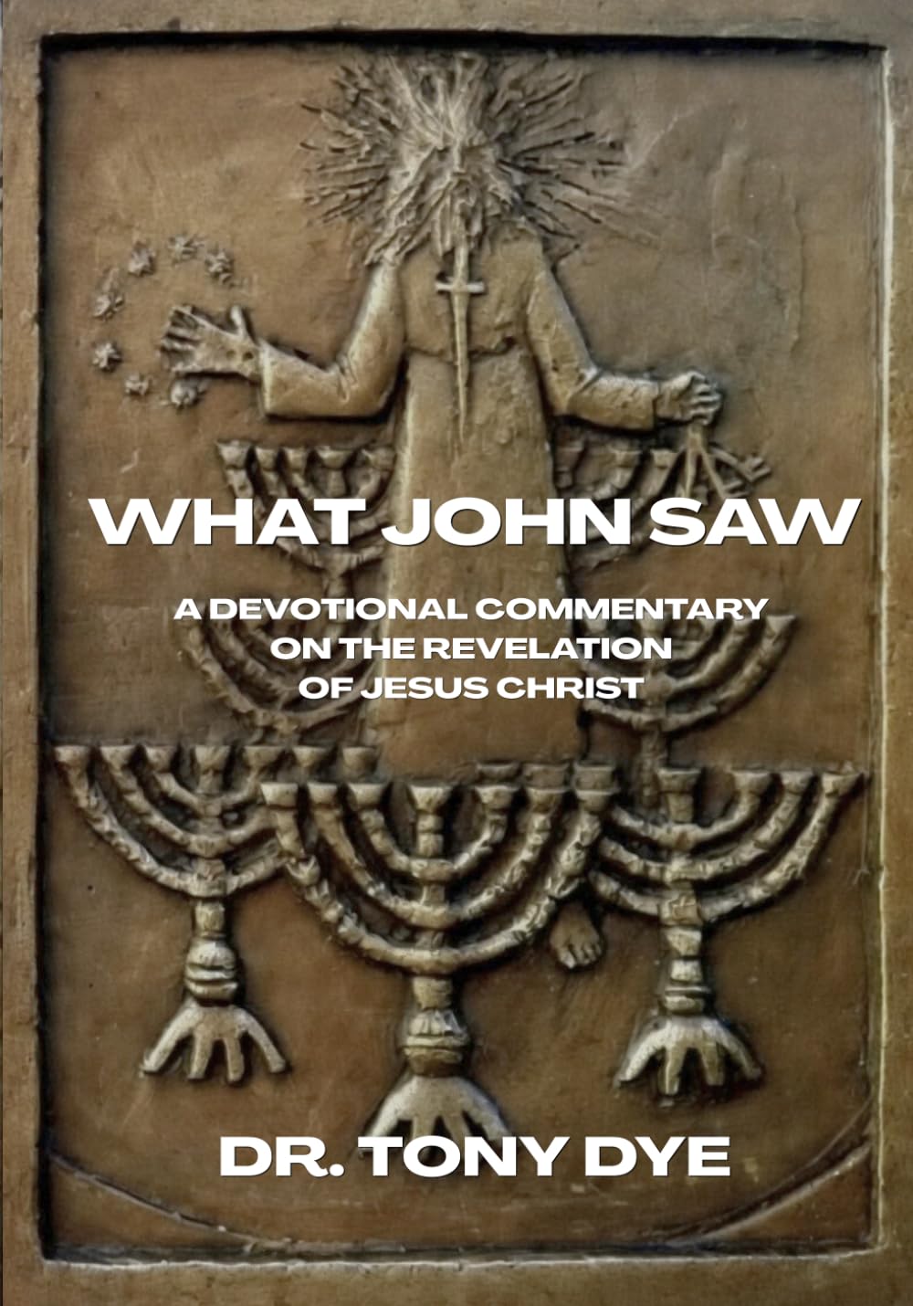 What John Saw: A Devotional Commentary on the Revelation of Jesus Christ