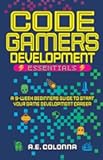 Code Gamers Development: Essentials: A 9-Week Beginner’s Guide to Start Your Game-Development Career