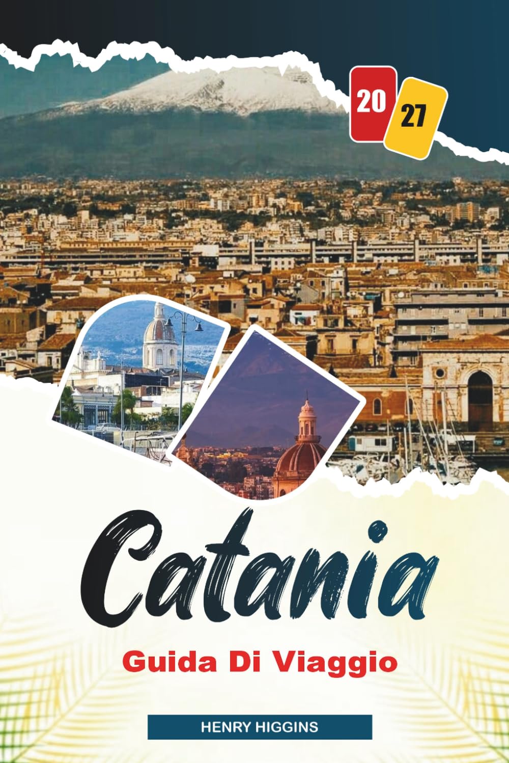 GUIDA DI VIAGGIO CATANIA 2027: Consigli semplici, spunti locali e piani semplici per ogni viaggio