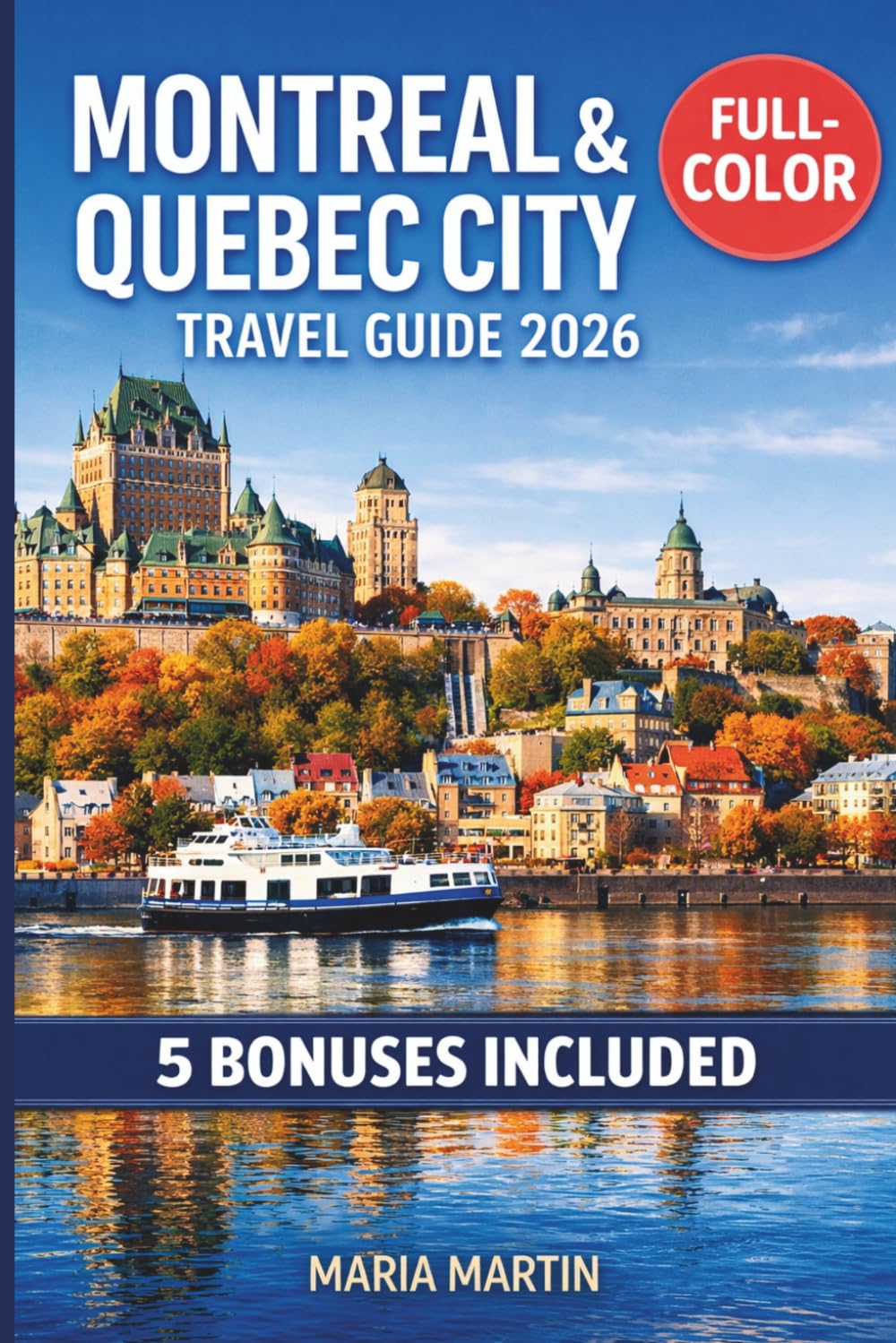 MONTREAL & QUEBEC CITY TRAVEL GUIDE 2026 (FULL-COLOR): Insider Tips, Winter Carnival, Poutine, Plateau Mont-Royal, Day Trips, Neighborhood Maps, and Itineraries