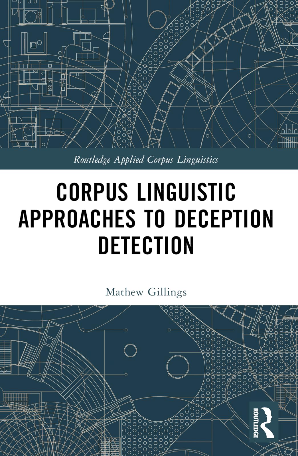 Corpus Linguistic Approaches to Deception Detection (Routledge Applied Corpus Linguistics)