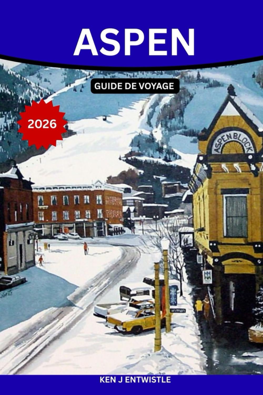 ASPEN GUIDE DE VOYAGE 2026: Un guide pratique sur la culture du ski, les aventures en montagne, les séjours de luxe, les événements saisonniers et les ... alpine la plus emblématique du Colorado.