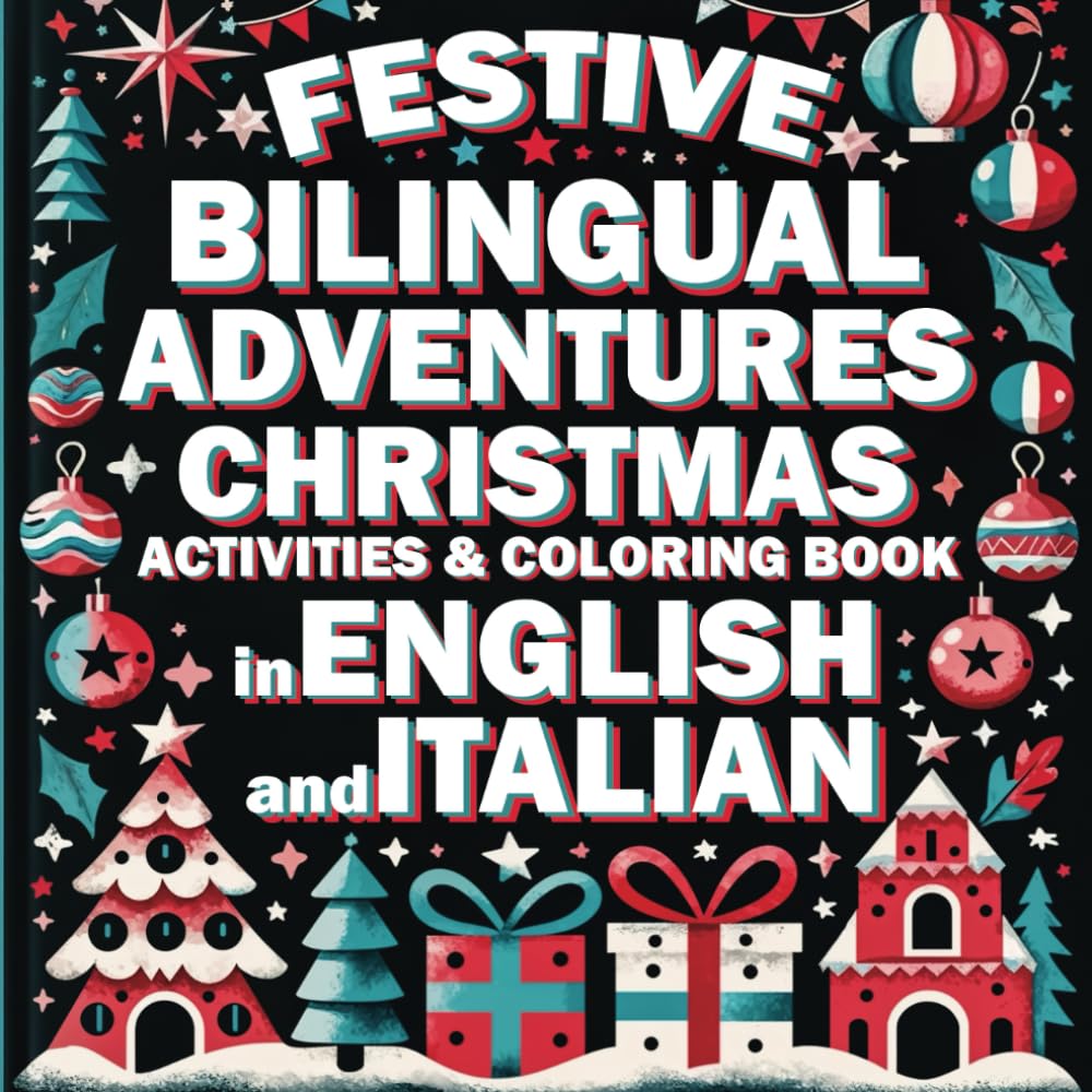 Festive Bilingual Adventures: Christmas Activities & Coloring Book in English and Italian: Fun and Educational Holiday Coloring and Activity Book for ... Christmas Traditions, Puzzles, and Games
