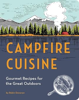 Campfire Cuisine: Gourmet Recipes for the Great Outdoors