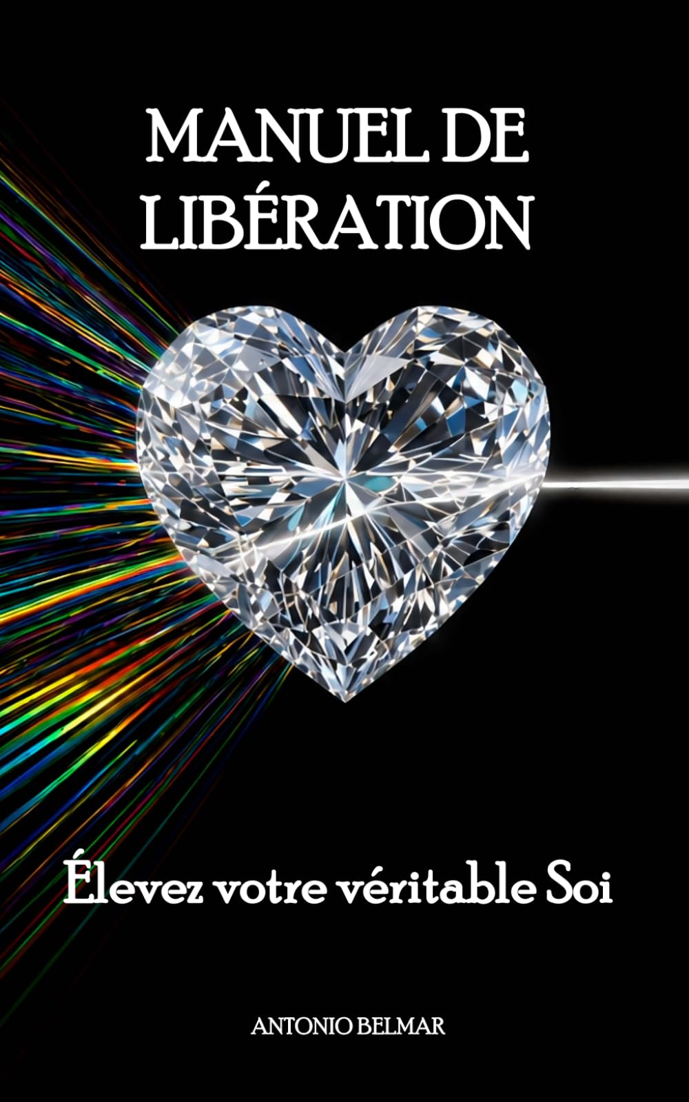 Manuel de libération: Élevez votre véritable Soi