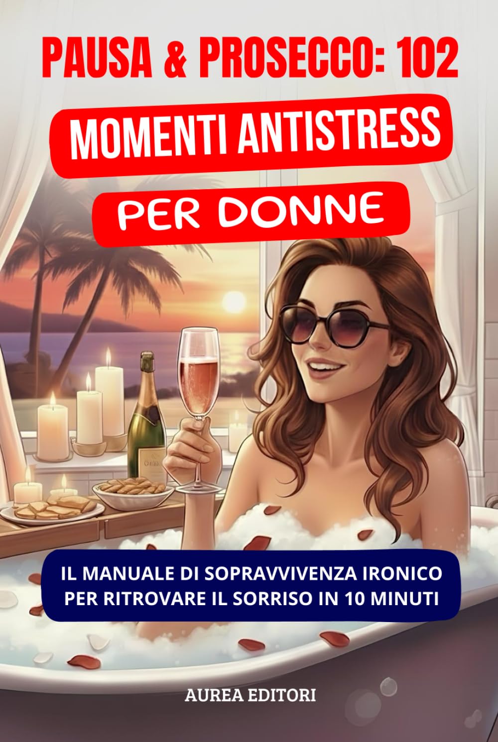 PAUSA & PROSECCO: 102 Momenti Antistress per Donne, il manuale di sopravvivenza ironico per ritrovare il sorriso in 10 minuti