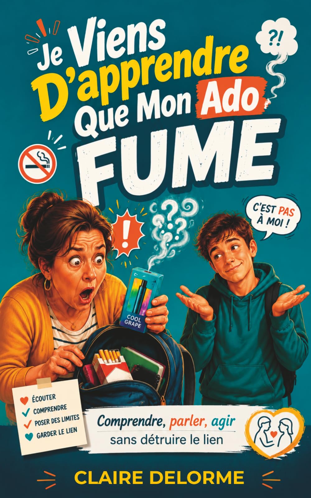 Je viens d’apprendre que mon ado fume : Ecouter, Comprendre, Poser des limites, Garder le lien, Guider et Protéger: Comprendre, parler, agir sans détruire le lien, relation parents tabac adolescent