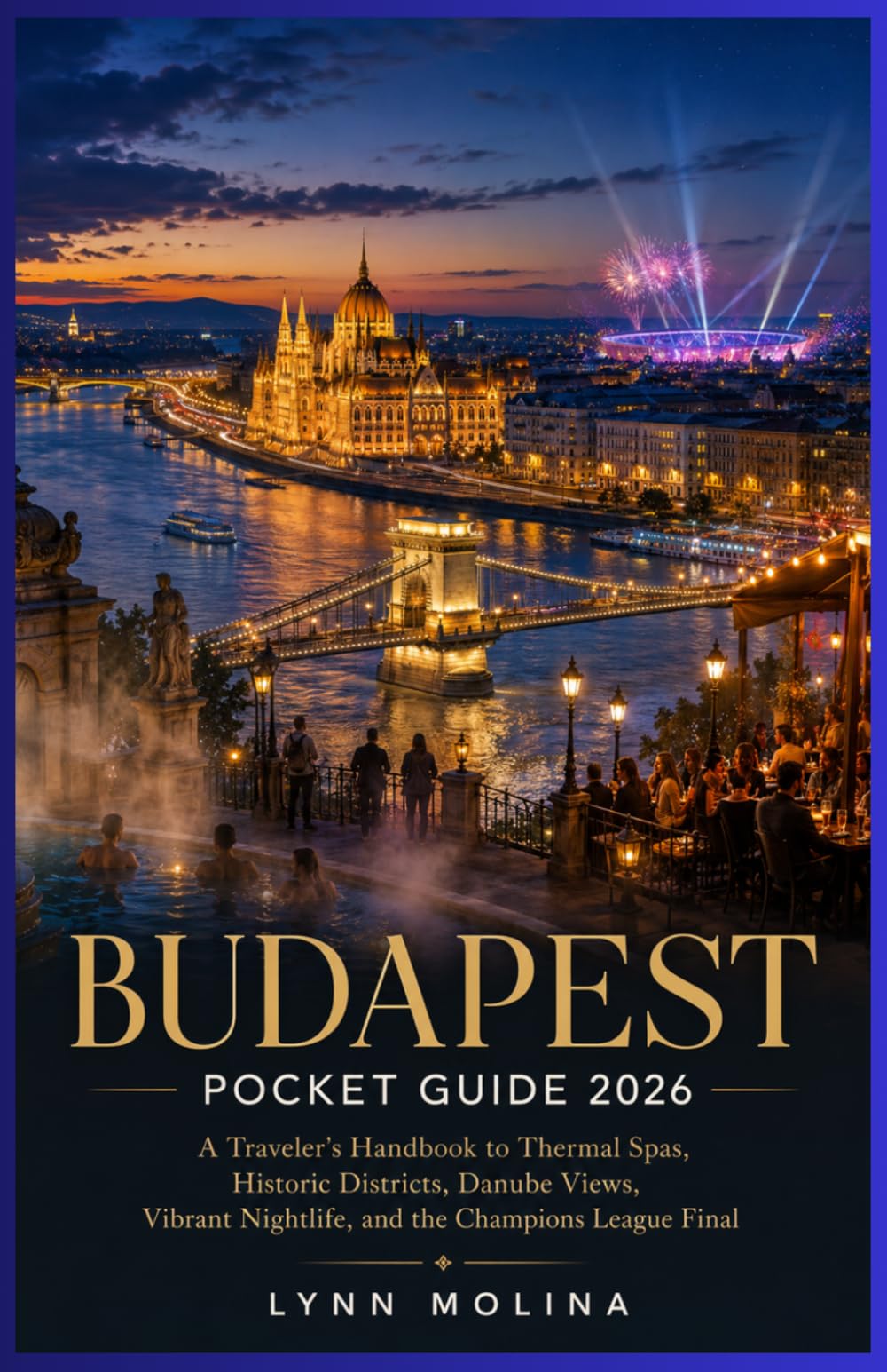 Budapest Pocket Guide 2026: A Traveler's Handbook to Thermal Spas, Historic Districts, Danube Views, Vibrant Nightlife, and the Champions League Final